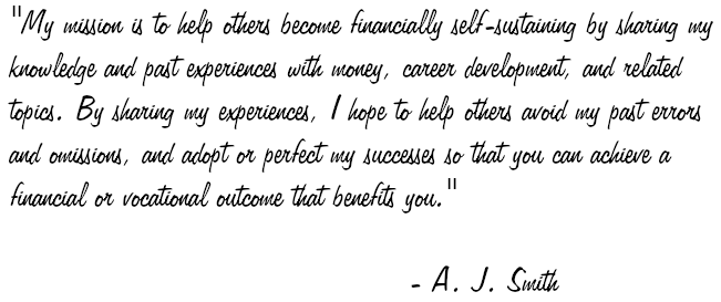 Mission statement reads "My mission is to help others become financially self-sustaining by sharing my knowledge and past experiences with money, career development, and related topics.  By sharing my experiences, I hope to help others avoid my past errors and omissions, and adopt or perfect my successes so that you can achieve a financial or vocational outcome that benefits you."